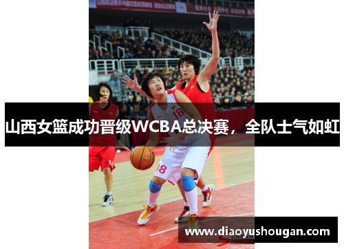 山西女篮成功晋级WCBA总决赛，全队士气如虹